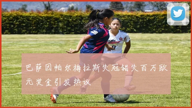 巴萨因帕尔梅拉斯失冠错失百万欧元奖金引发热议