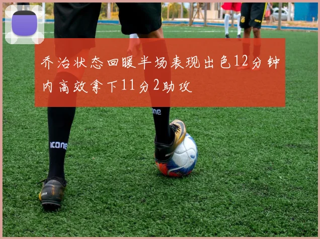 乔治状态回暖半场表现出色12分钟内高效拿下11分2助攻