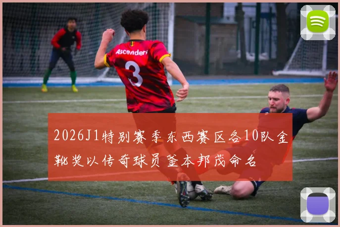 2026J1特别赛季东西赛区各10队金靴奖以传奇球员釜本邦茂命名