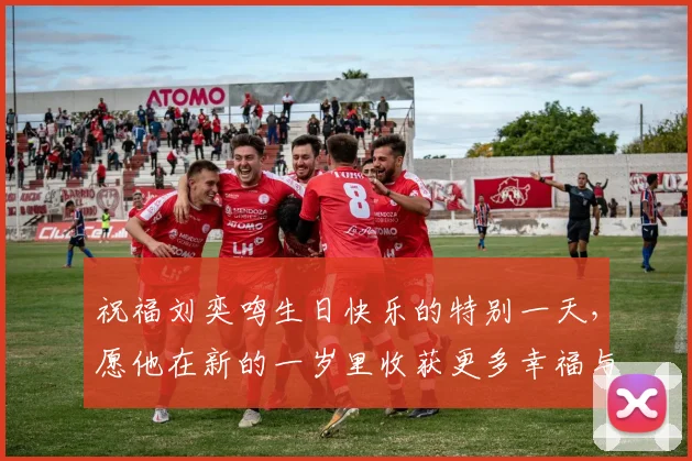 祝福刘奕鸣生日快乐的特别一天，愿他在新的一岁里收获更多幸福与成功