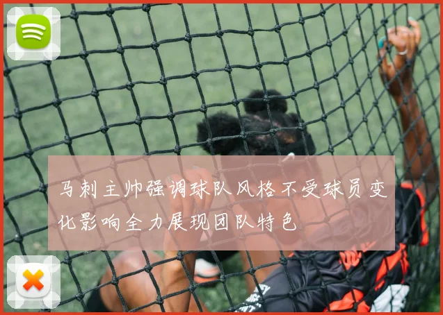 马刺主帅强调球队风格不受球员变化影响全力展现团队特色