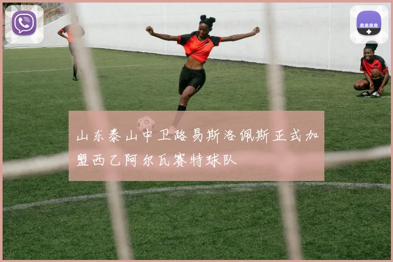 山东泰山中卫路易斯洛佩斯正式加盟西乙阿尔瓦赛特球队